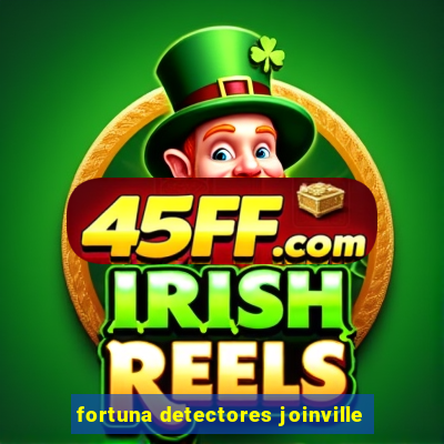 fortuna detectores joinville